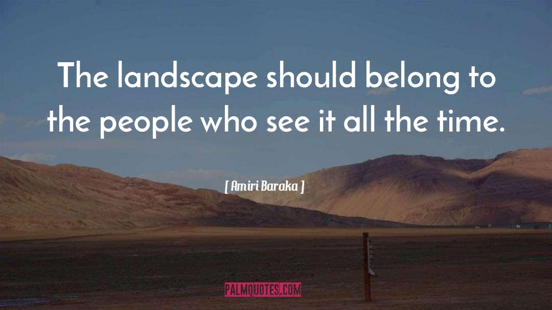 Amiri Baraka Quotes: The landscape should belong to