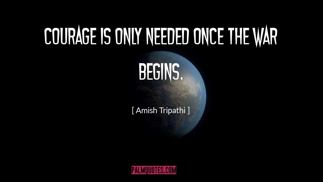 Amish Tripathi Quotes: Courage is only needed once