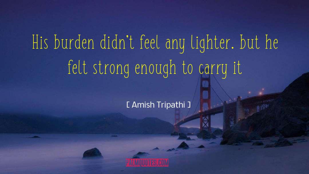 Amish Tripathi Quotes: His burden didn't feel any