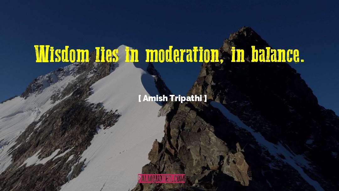 Amish Tripathi Quotes: Wisdom lies in moderation, in