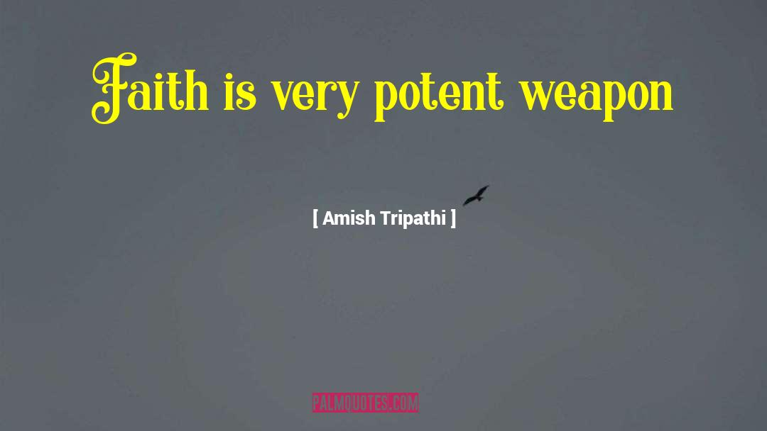 Amish Tripathi Quotes: Faith is very potent weapon