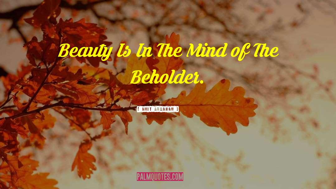 Amit Abraham Quotes: Beauty Is In The Mind