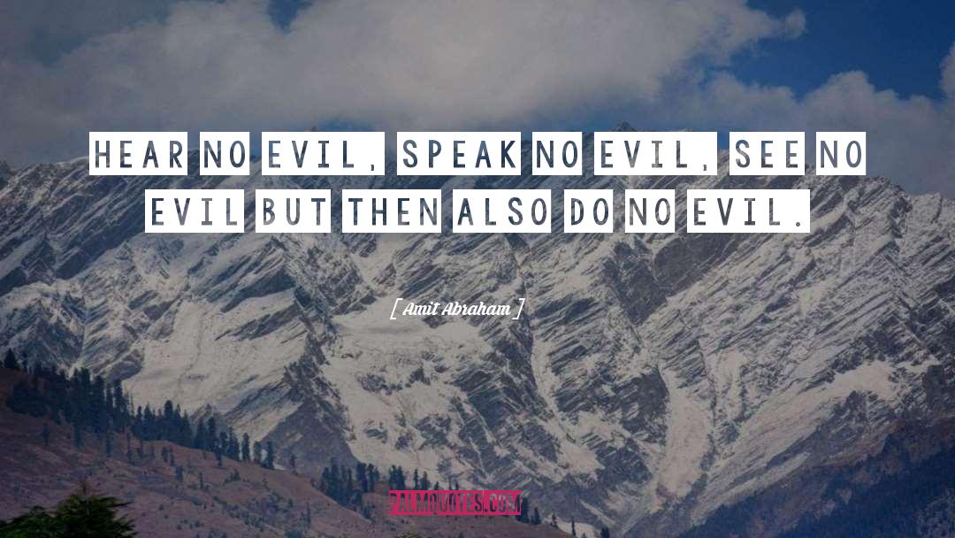 Amit Abraham Quotes: Hear no evil, speak no