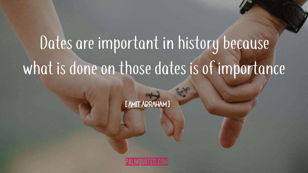 Amit Abraham Quotes: Dates are important in history