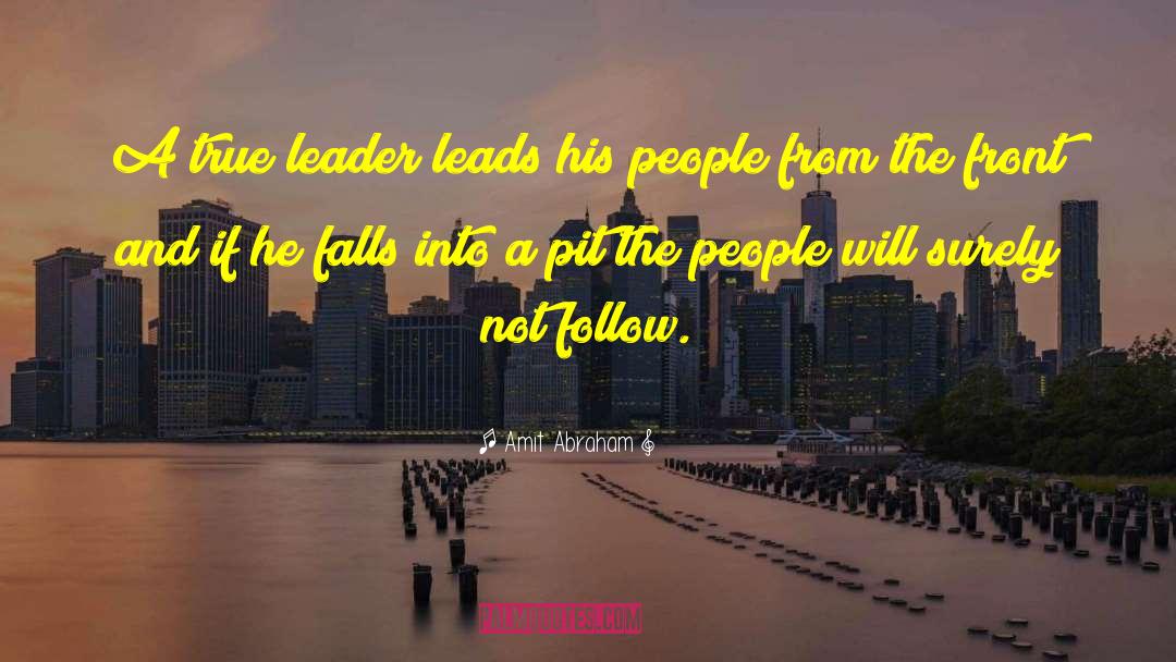 Amit Abraham Quotes: A true leader leads his