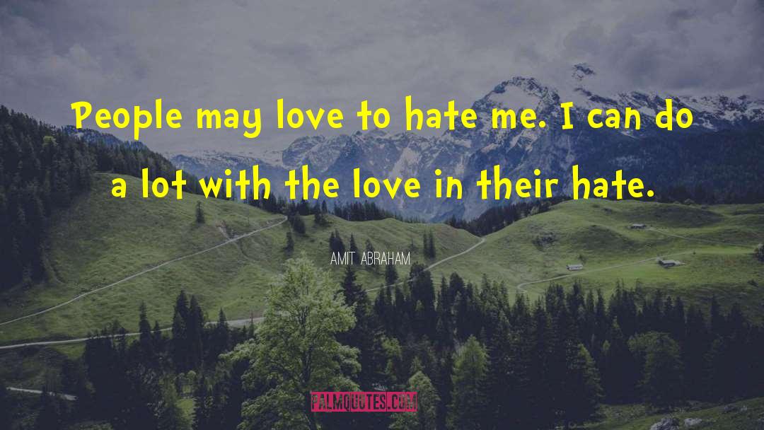 Amit Abraham Quotes: People may love to hate