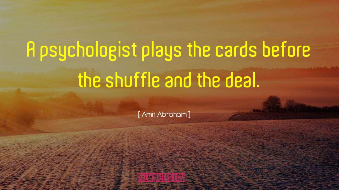 Amit Abraham Quotes: A psychologist plays the cards