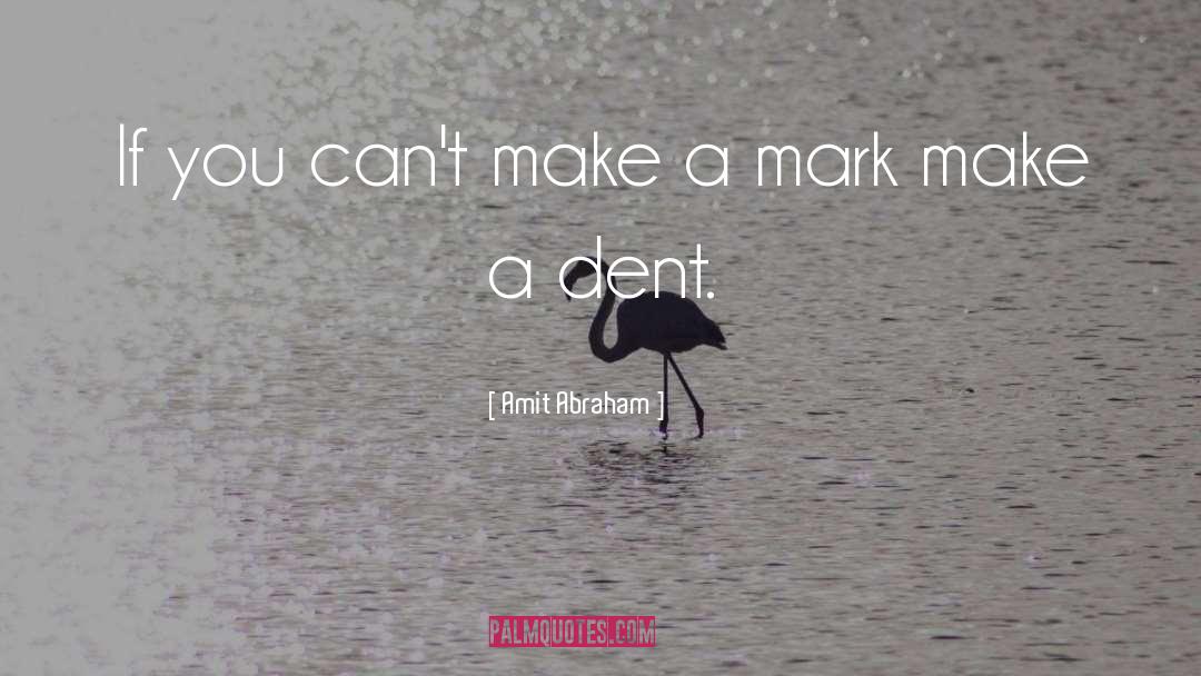 Amit Abraham Quotes: If you can't make a