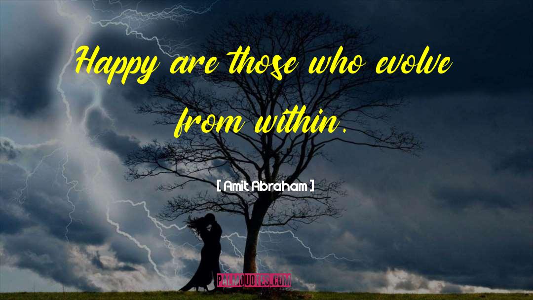 Amit Abraham Quotes: Happy are those who evolve