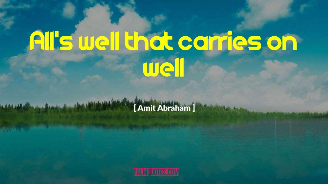 Amit Abraham Quotes: All's well that carries on