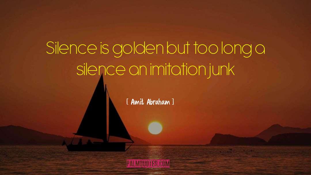 Amit Abraham Quotes: Silence is golden but too