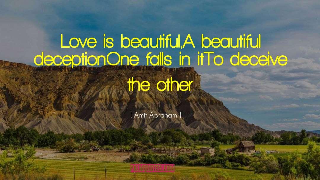 Amit Abraham Quotes: Love is beautiful,<br>A beautiful deception.<br>One