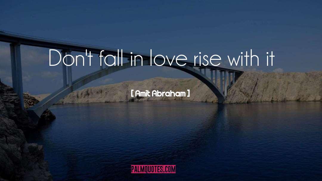 Amit Abraham Quotes: Don't fall in love rise