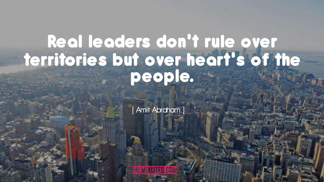 Amit Abraham Quotes: Real leaders don't rule over