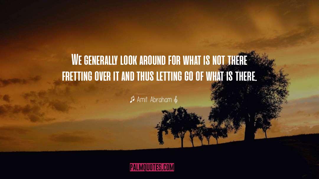 Amit Abraham Quotes: We generally look around for