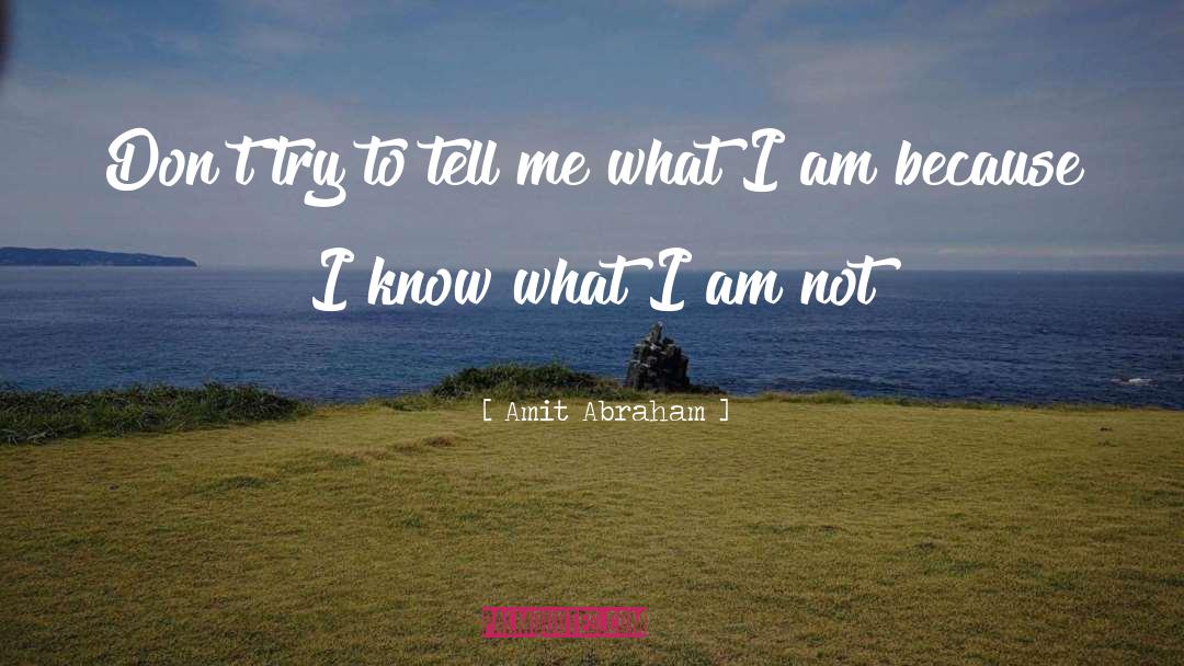 Amit Abraham Quotes: Don't try to tell me