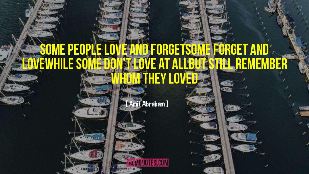 Amit Abraham Quotes: Some people love and forget<br>Some