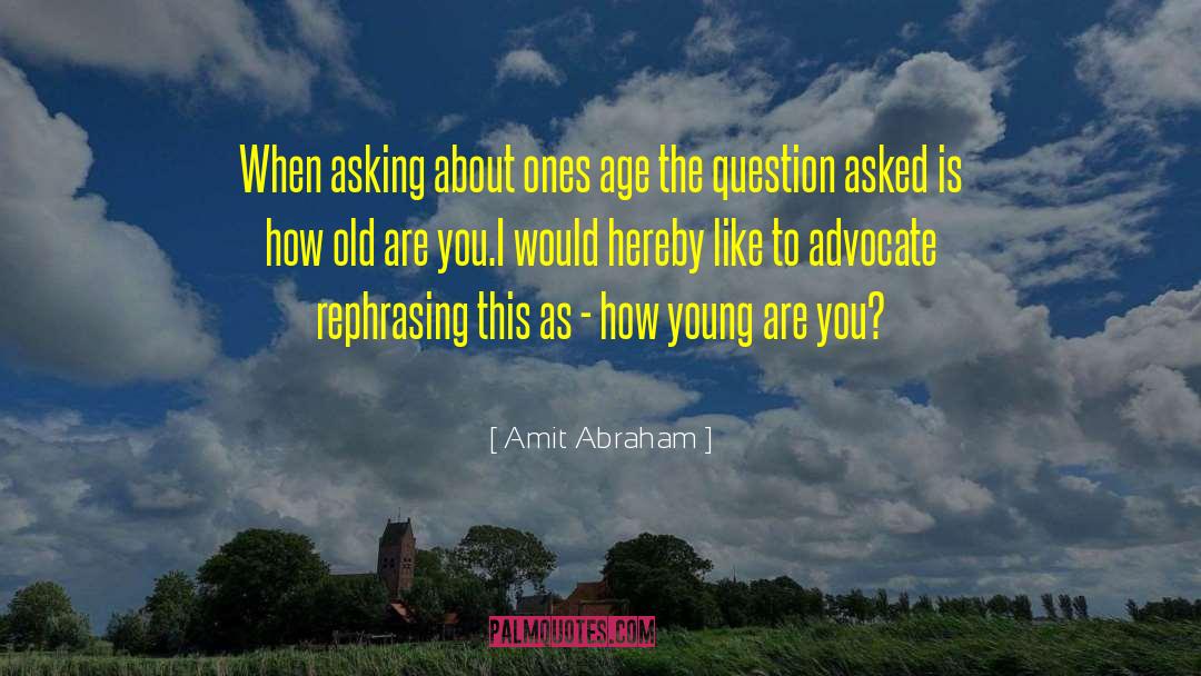 Amit Abraham Quotes: When asking about ones age