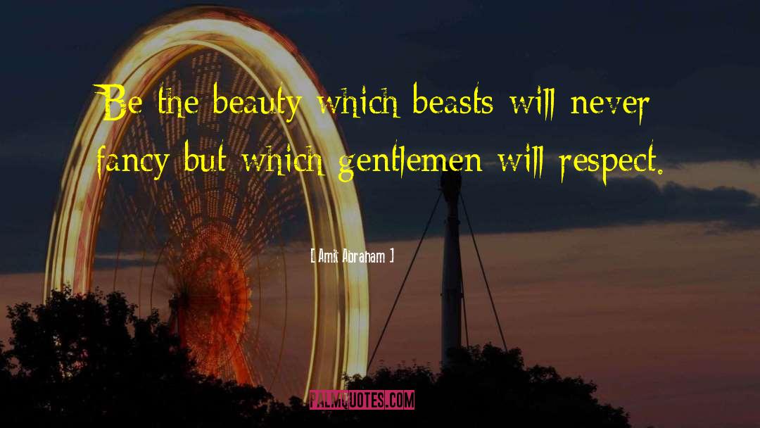 Amit Abraham Quotes: Be the beauty which beasts