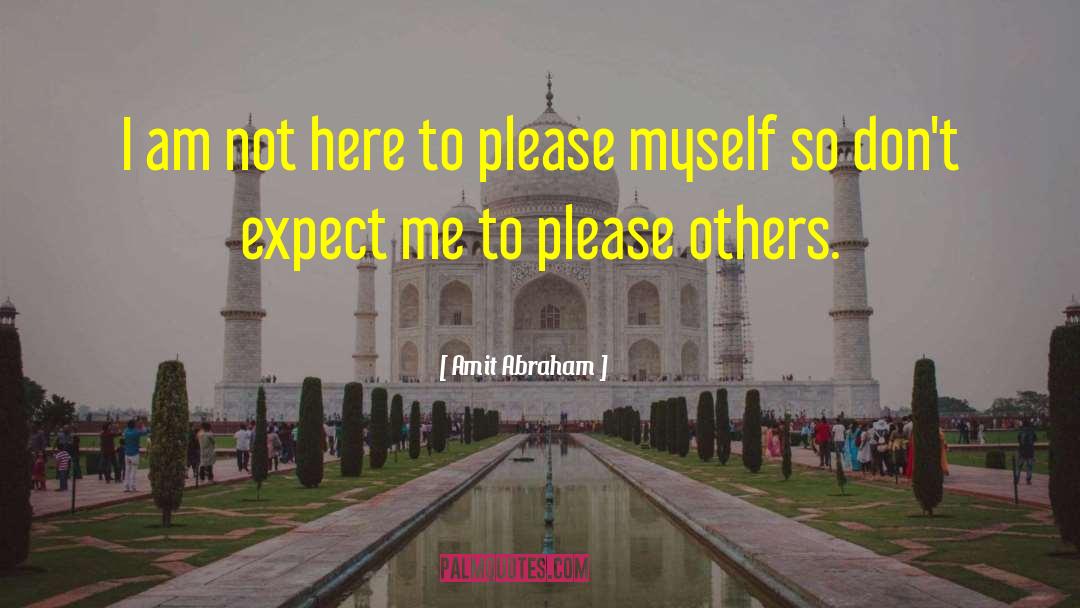 Amit Abraham Quotes: I am not here to
