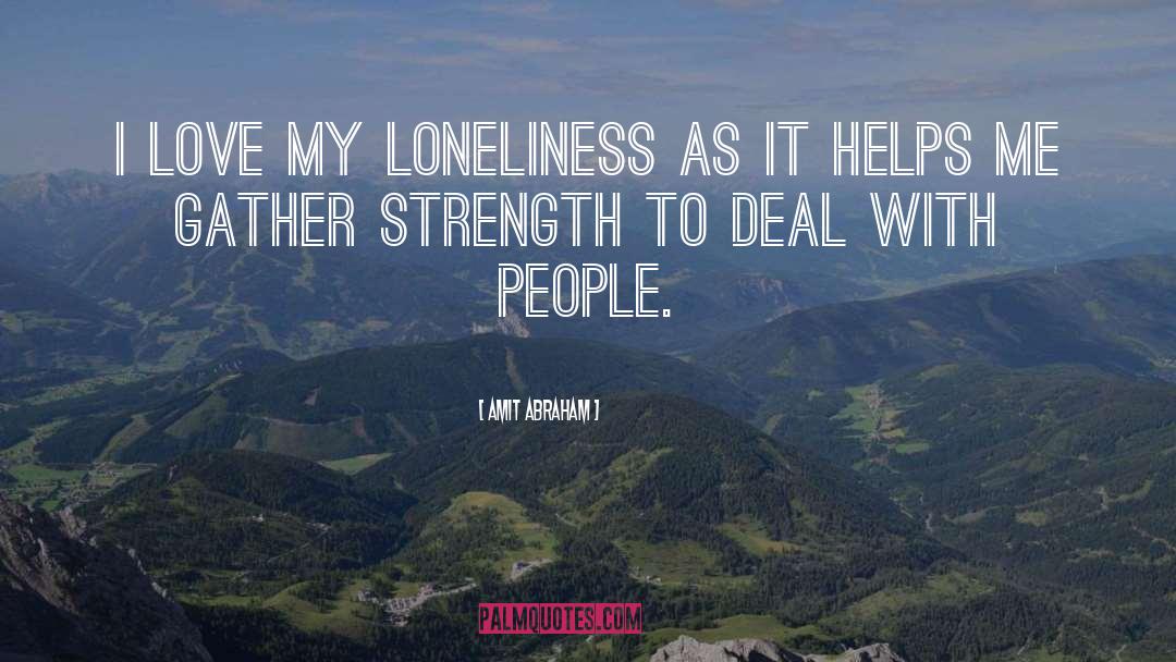 Amit Abraham Quotes: I love my loneliness as