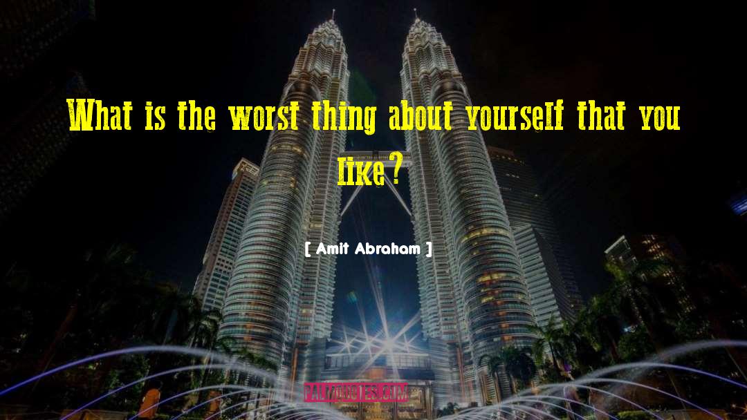 Amit Abraham Quotes: What is the worst thing