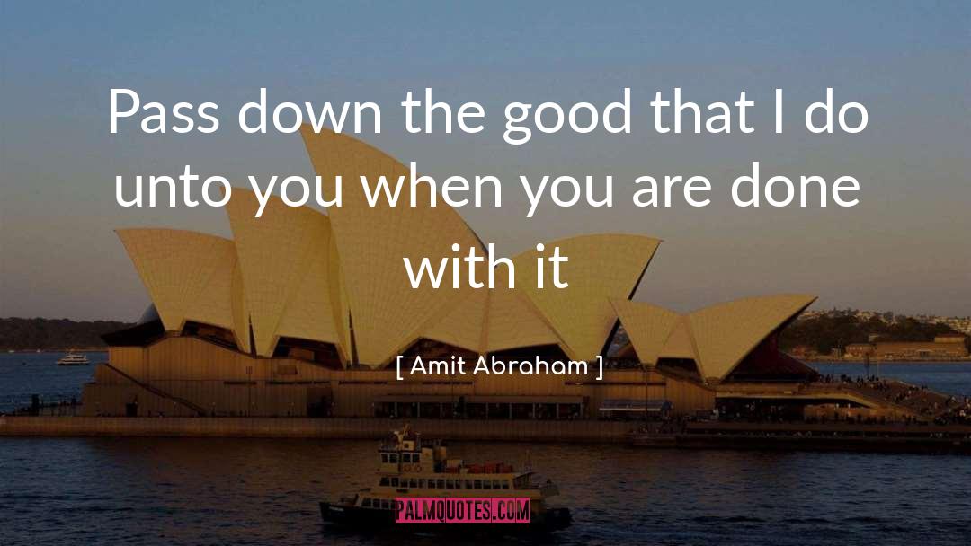 Amit Abraham Quotes: Pass down the good that