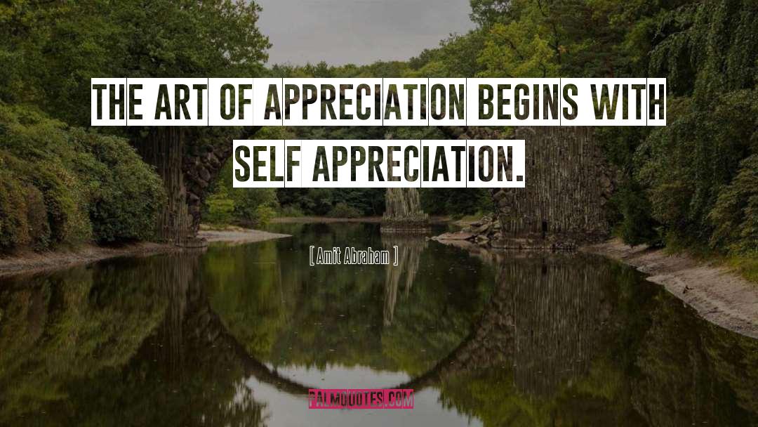 Amit Abraham Quotes: The art of appreciation begins