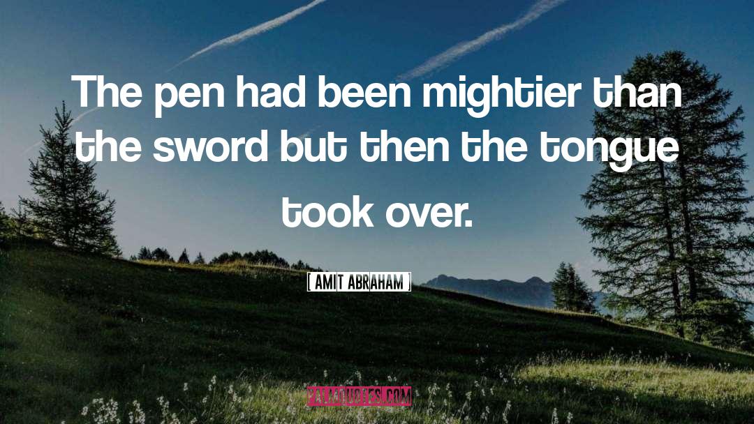 Amit Abraham Quotes: The pen had been mightier