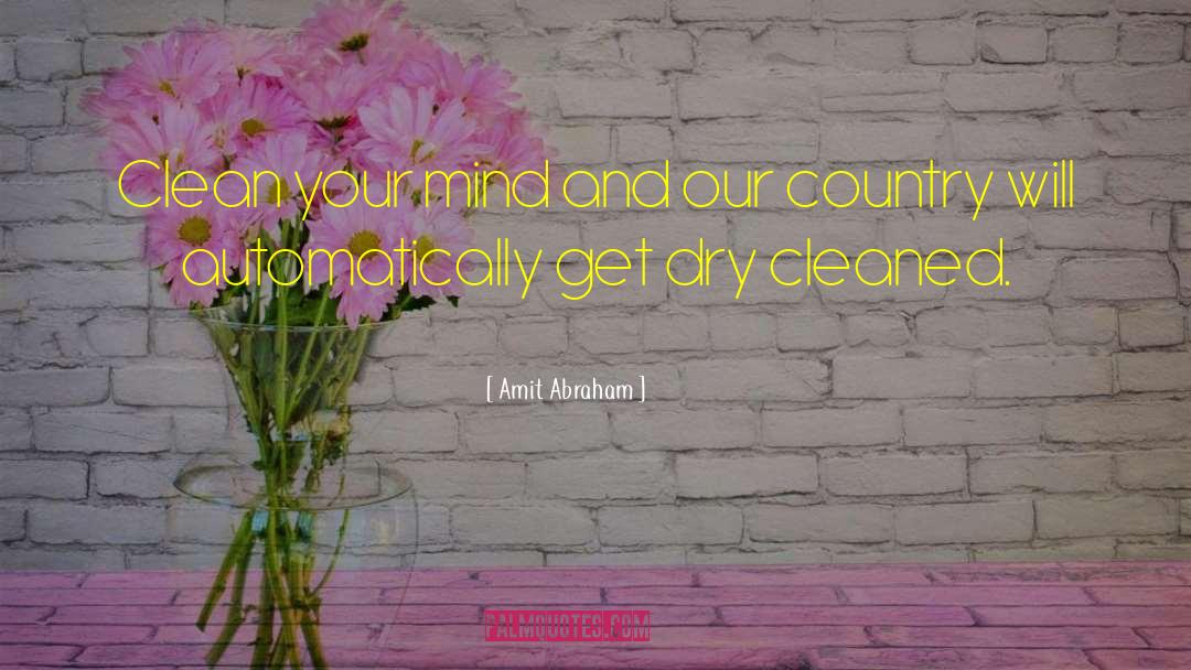 Amit Abraham Quotes: Clean your mind and our