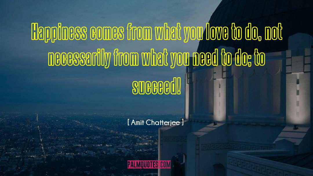 Amit Chatterjee Quotes: Happiness comes from what you