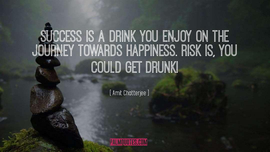 Amit Chatterjee Quotes: Success is a drink you