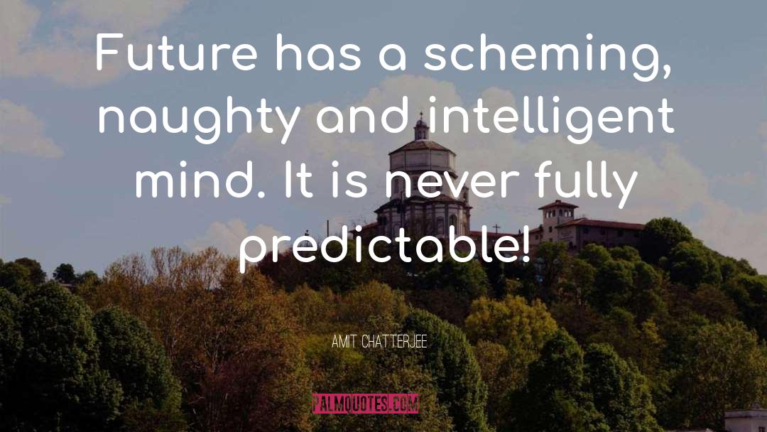 Amit Chatterjee Quotes: Future has a scheming, naughty