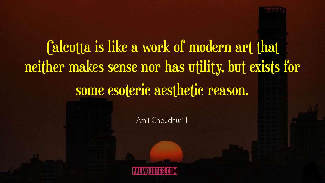 Amit Chaudhuri Quotes: Calcutta is like a work