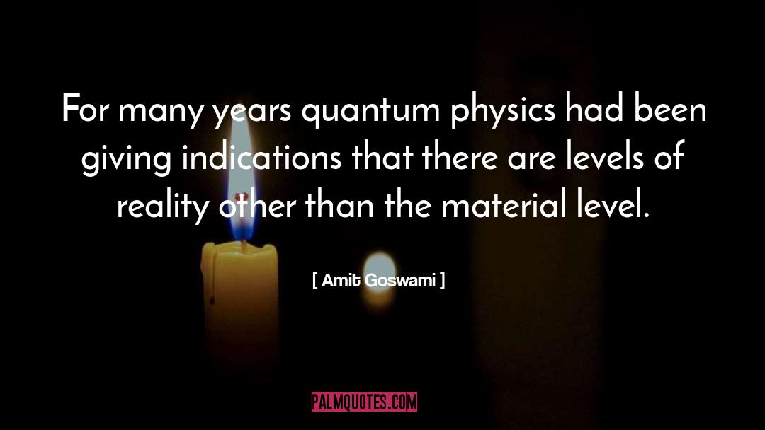 Amit Goswami Quotes: For many years quantum physics