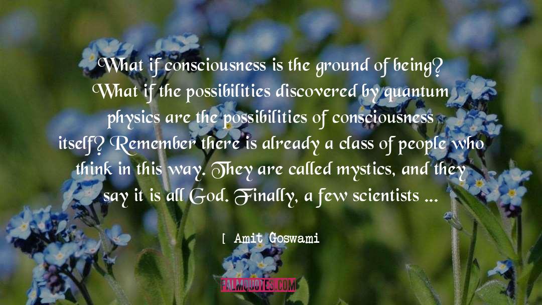 Amit Goswami Quotes: What if consciousness is the