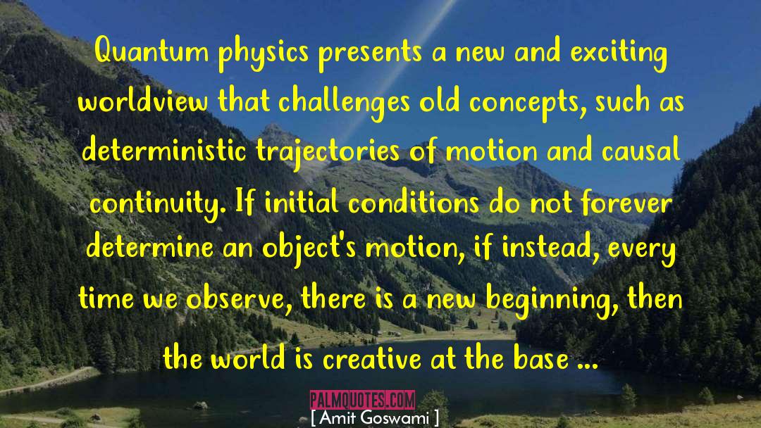 Amit Goswami Quotes: Quantum physics presents a new