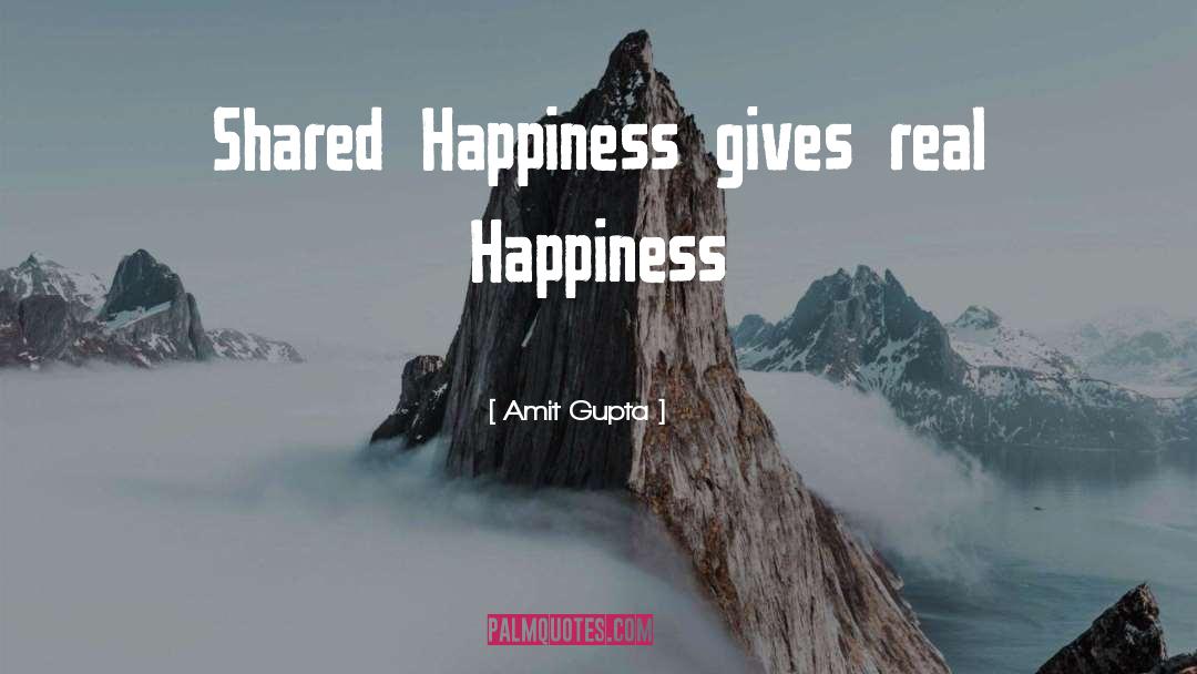 Amit Gupta Quotes: Shared Happiness gives real Happiness