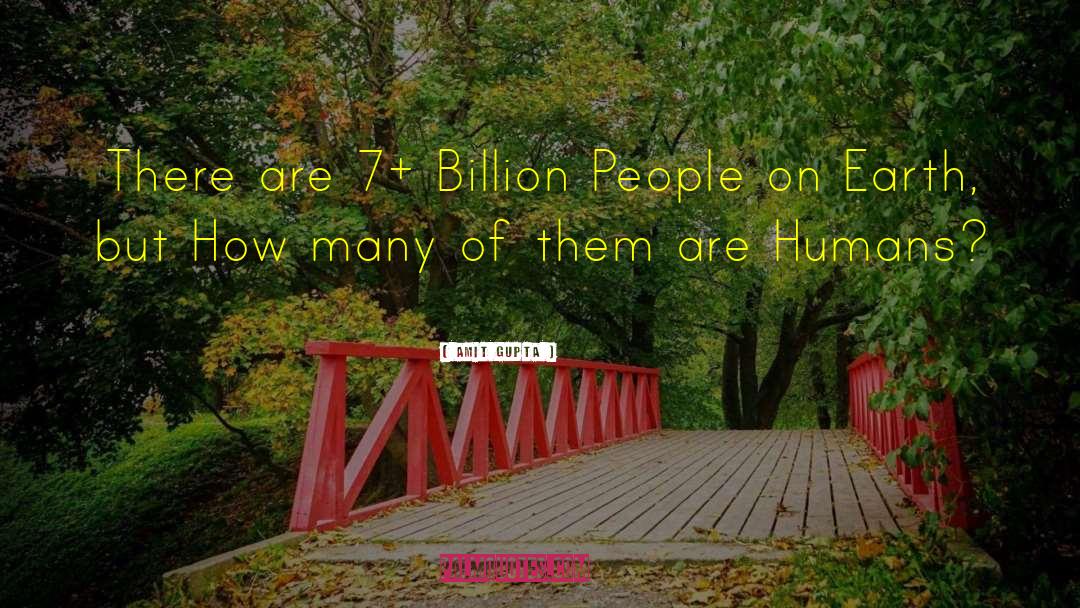 Amit Gupta Quotes: There are 7+ Billion People