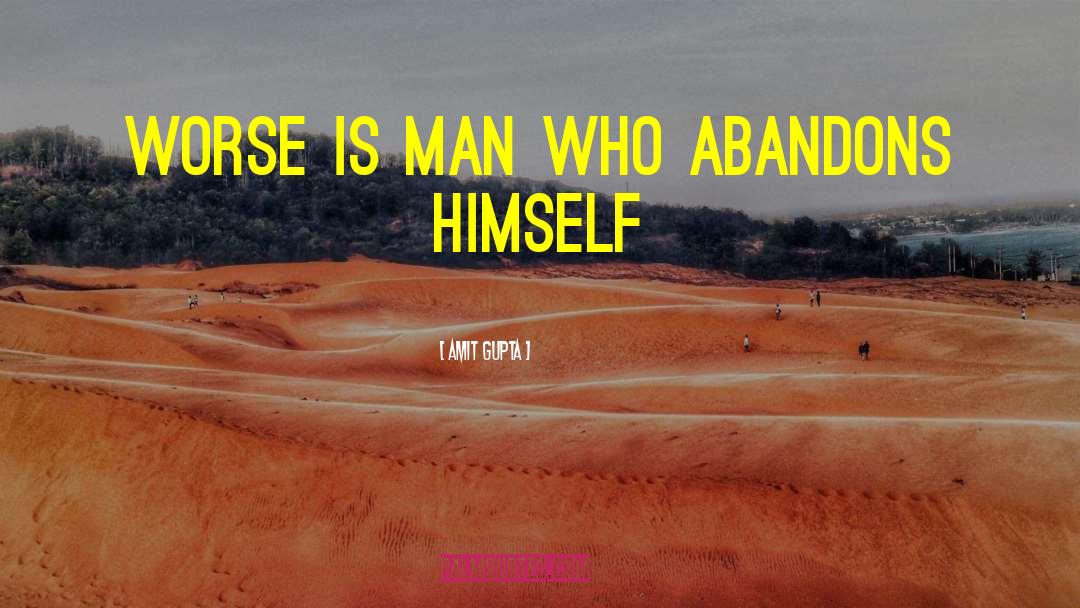 Amit Gupta Quotes: Worse is man who abandons