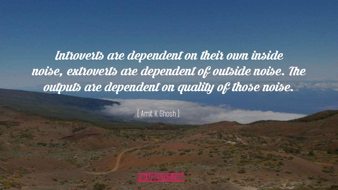 Amit K Ghosh Quotes: Introverts are dependent on their