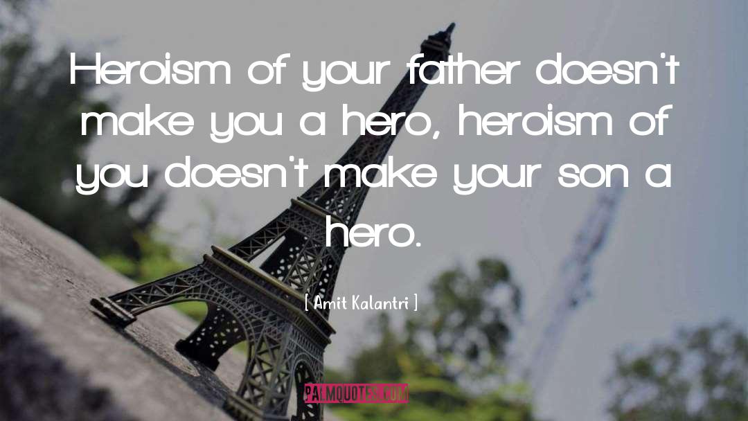 Amit Kalantri Quotes: Heroism of your father doesn't