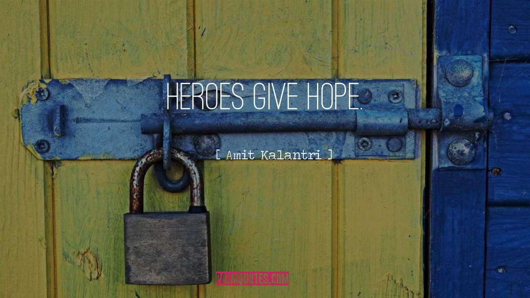 Amit Kalantri Quotes: Heroes give hope.