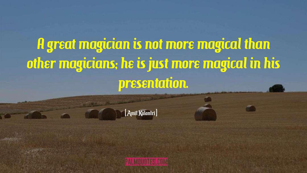 Amit Kalantri Quotes: A great magician is not