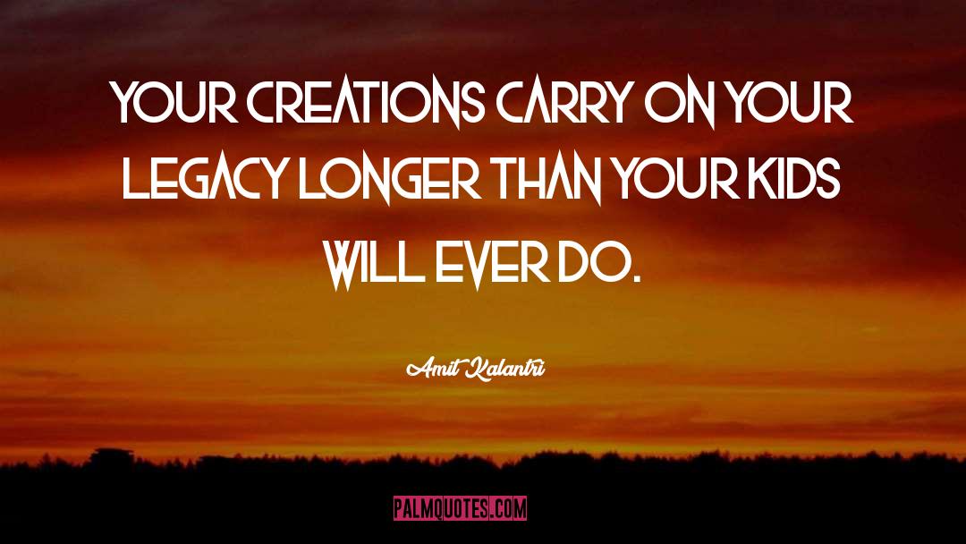 Amit Kalantri Quotes: Your creations carry on your