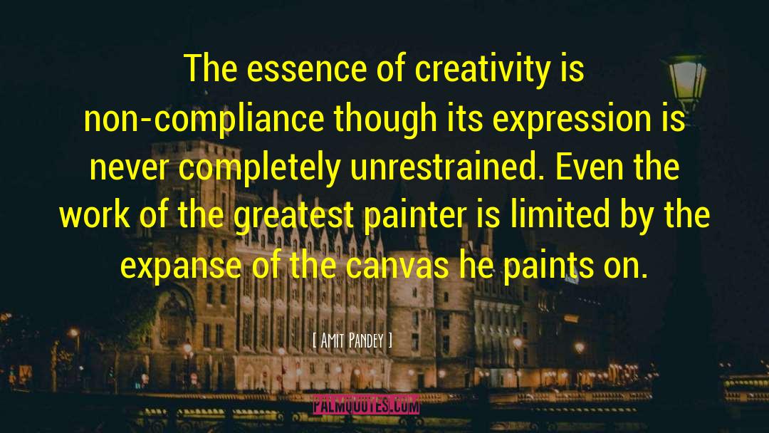 Amit Pandey Quotes: The essence of creativity is