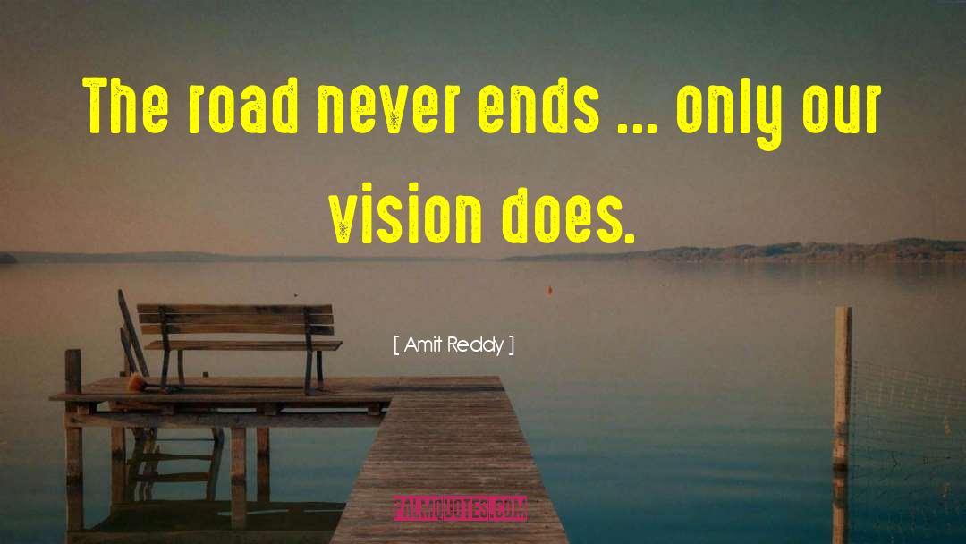 Amit Reddy Quotes: The road never ends ...