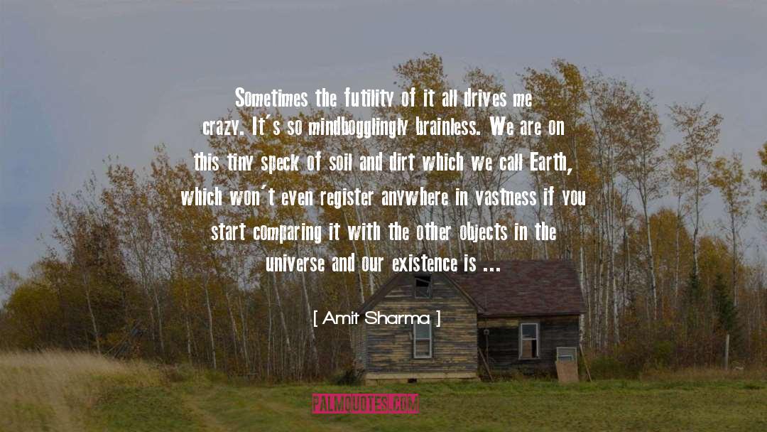 Amit Sharma Quotes: Sometimes the futility of it