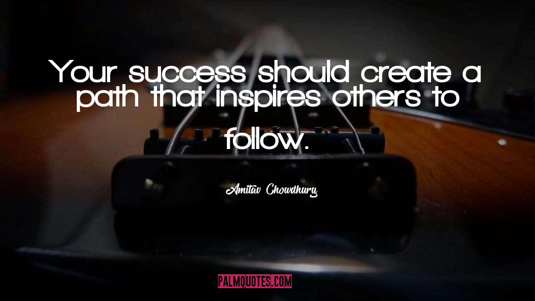 Amitav Chowdhury Quotes: Your success should create a