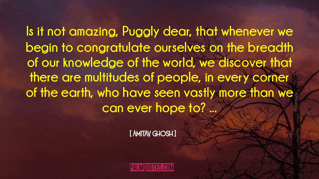 Amitav Ghosh Quotes: Is it not amazing, Puggly